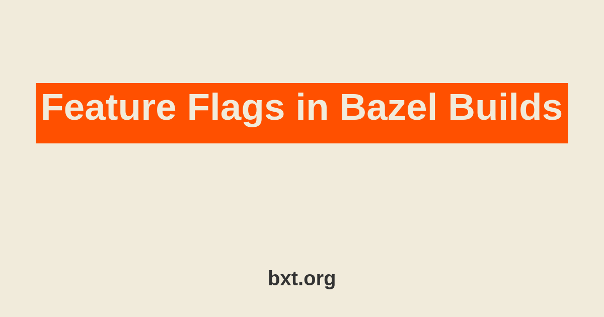 Feature Flags in Bazel Builds