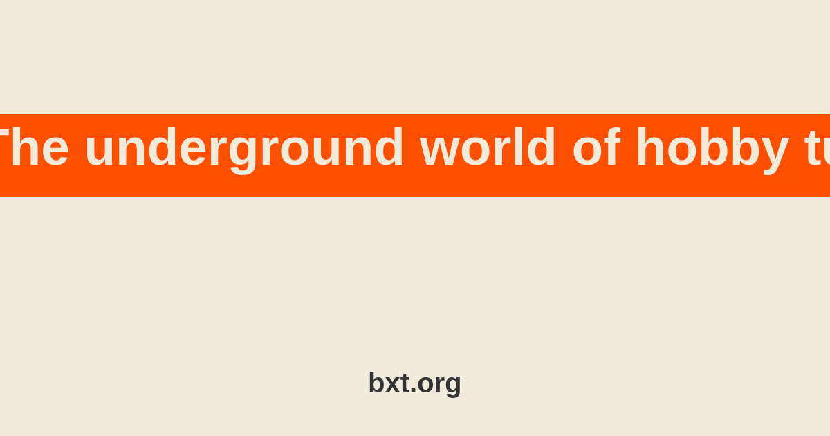 The underground world of hobby tunneling