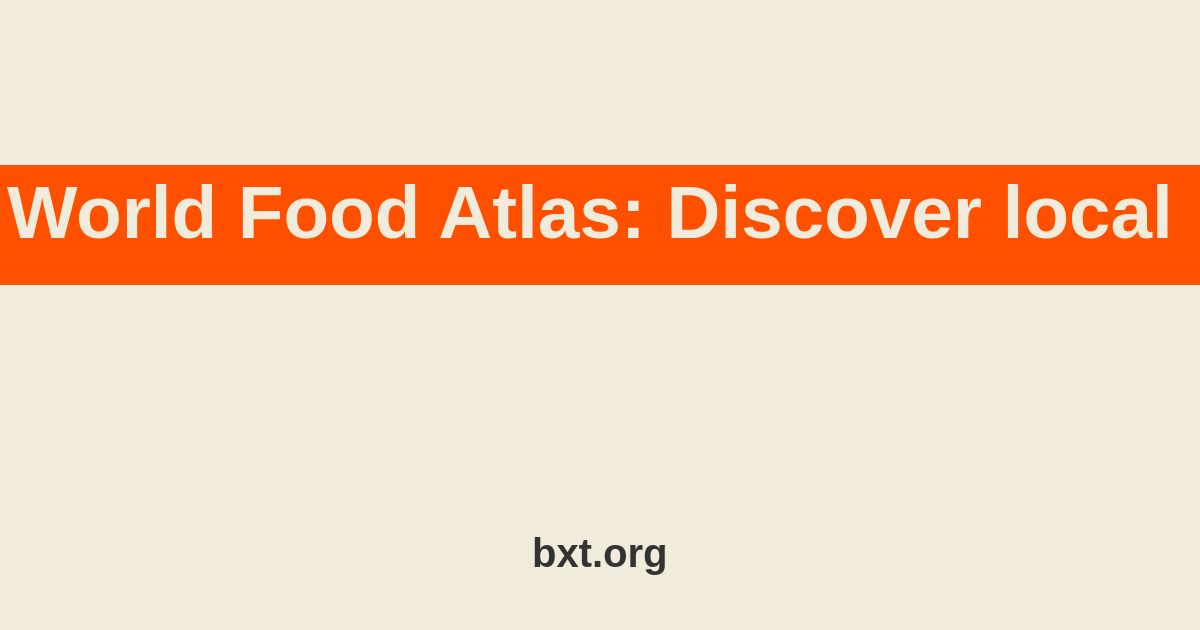 World Food Atlas: Discover local dishes and ingredients